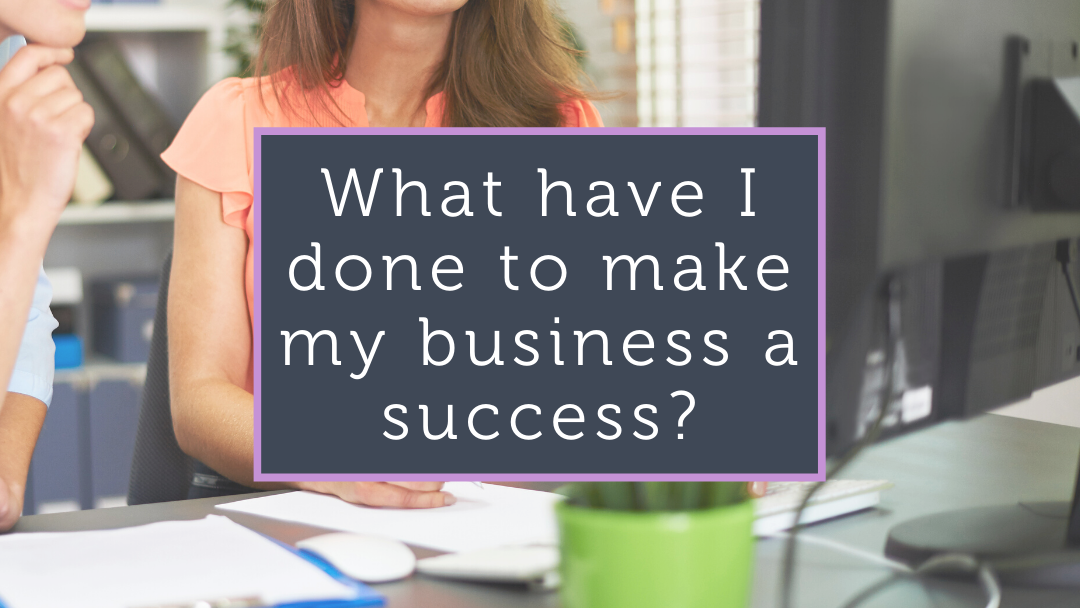 What have I done to make my business a success?